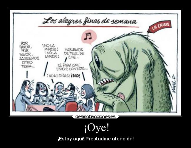 ¡Oye! - ¡Estoy aquí!¡Prestadme atención!