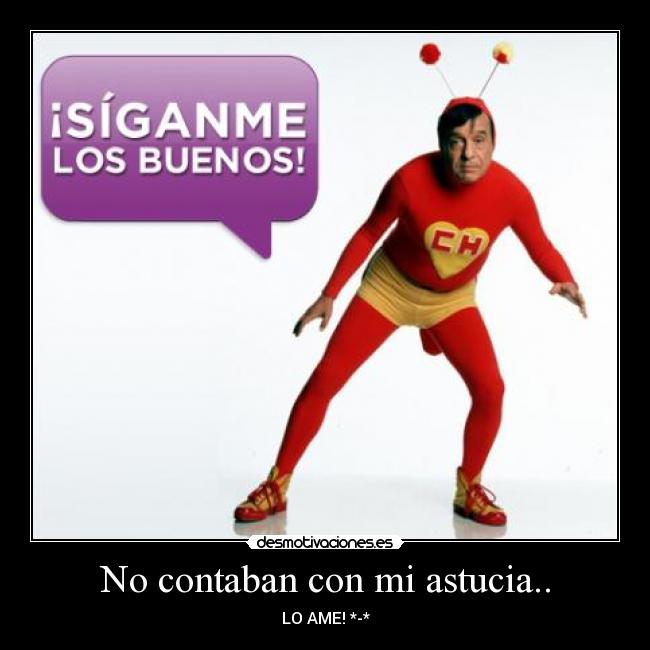 No contaban con mi astucia.. - LO AME! *-*