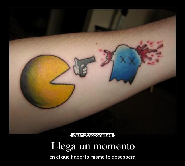 Llega un momento - en el que hacer lo mismo te desespera.