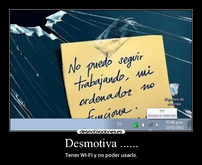 Desmotiva ...... - Tener WI-FI y no poder usarlo.
