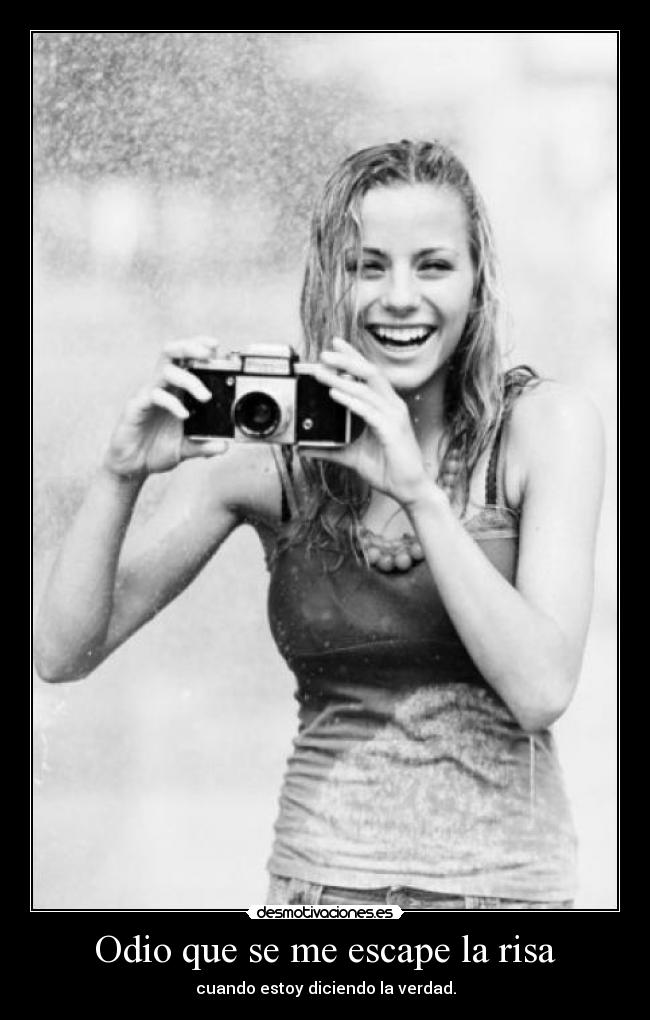 Odio que se me escape la risa - cuando estoy diciendo la verdad.