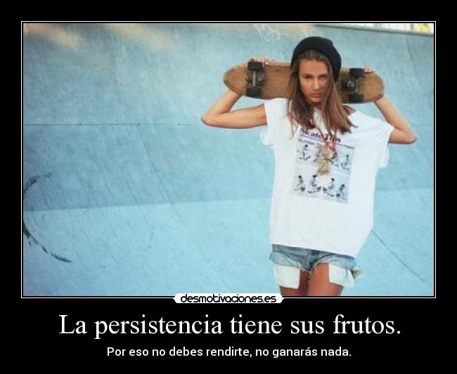 La persistencia tiene sus frutos. -