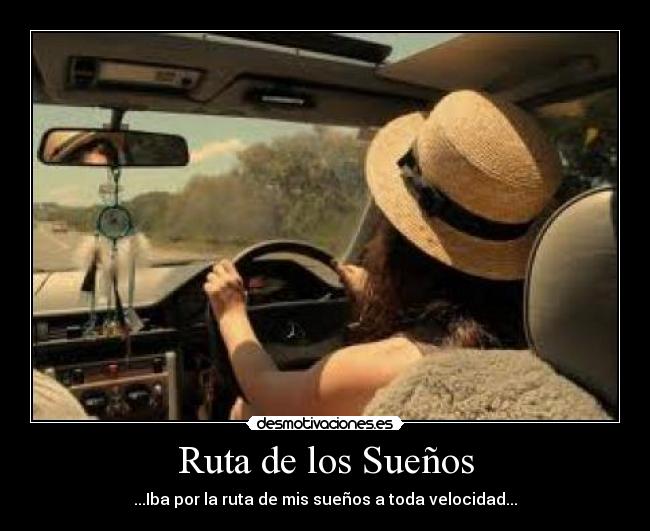 Ruta de los Sueños - ...Iba por la ruta de mis sueños a toda velocidad...