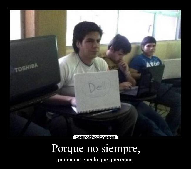 Porque no siempre, -
