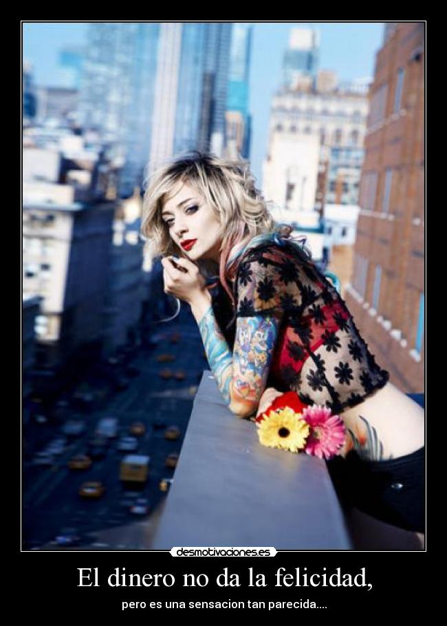 El dinero no da la felicidad, - pero es una sensacion tan parecida....