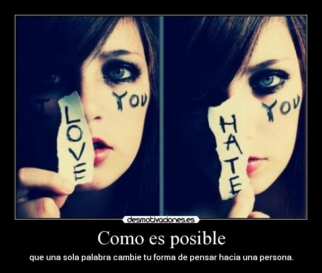 Como es posible - que una sola palabra cambie tu forma de pensar hacia una persona.