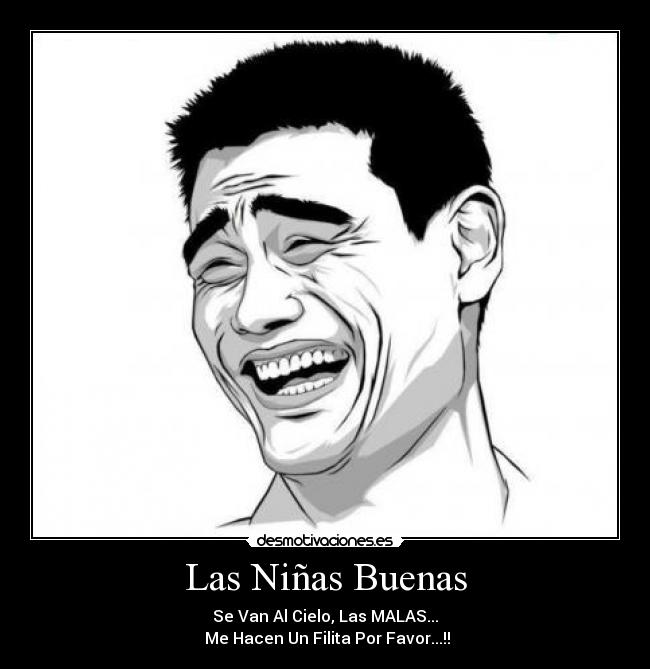 Las Niñas Buenas - Se Van Al Cielo, Las MALAS...
 Me Hacen Un Filita Por Favor...!!