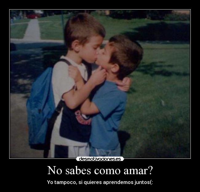 No sabes como amar? - 