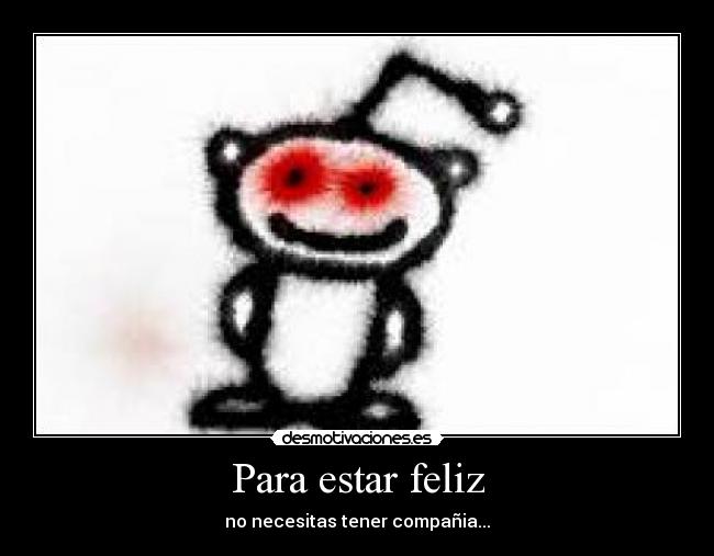 Para estar feliz - no necesitas tener compañia...