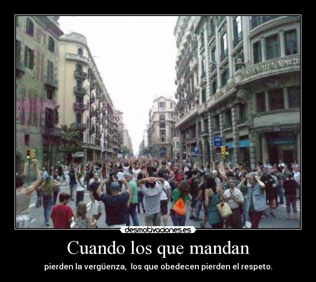 Cuando los que mandan - pierden la vergüenza, los que obedecen pierden el respeto.