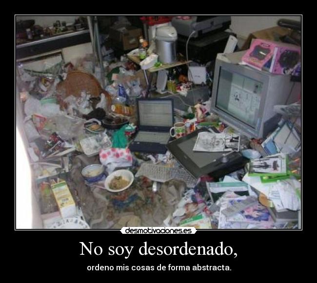 No soy desordenado, -