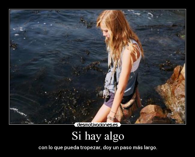 Si hay algo - con lo que pueda tropezar, doy un paso más largo.