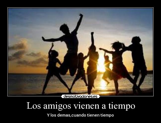 Los amigos vienen a tiempo -