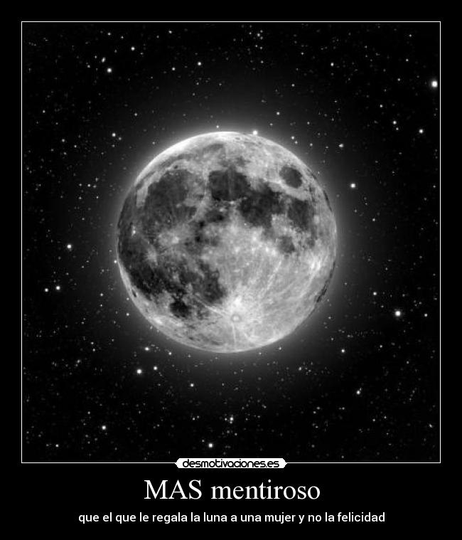 MAS mentiroso - que el que le regala la luna a una mujer y no la felicidad