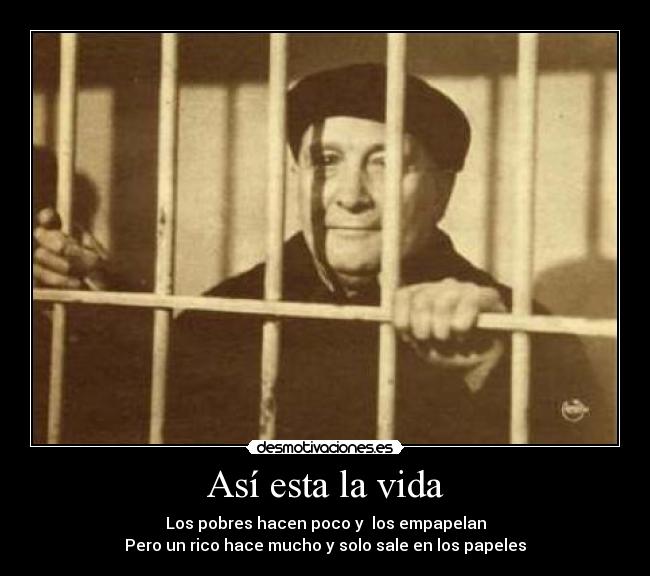 Así esta la vida - Los pobres hacen poco y los empapelan
Pero un rico hace mucho y solo sale en los papeles