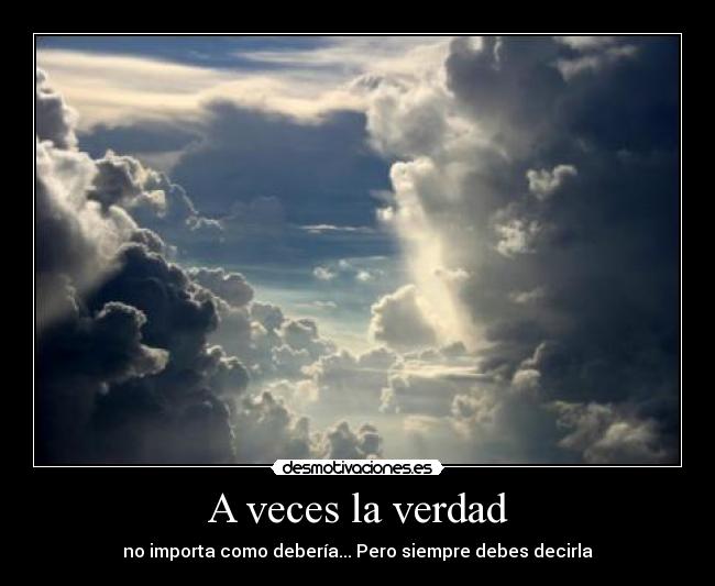 A veces la verdad - no importa como debería... Pero siempre debes decirla