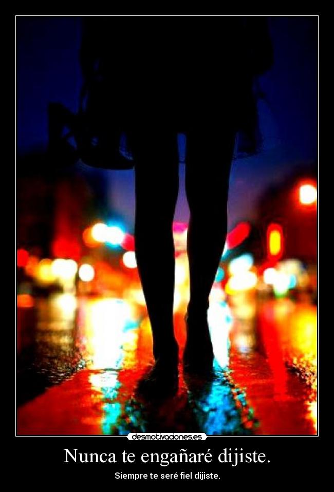 Nunca te engañaré dijiste. - 