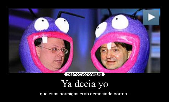 Ya decia yo - que esas hormigas eran demasiado cortas...