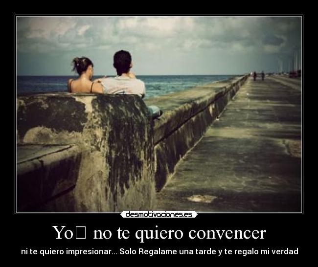 Yo no te quiero convencer -