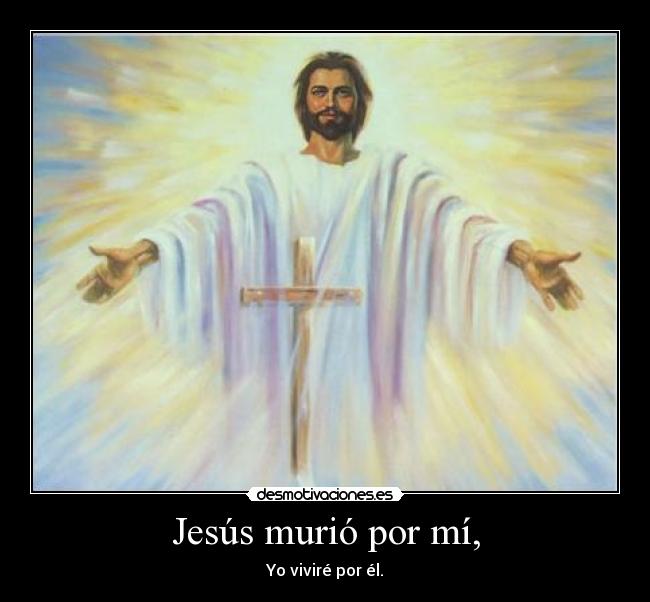Jesús murió por mí, - Yo viviré por él.