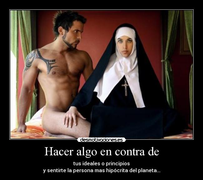 Hacer algo en contra de - tus ideales o principios
y sentirte la persona mas hipócrita del planeta...