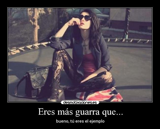 Eres más guarra que... - bueno, tú eres el ejemplo