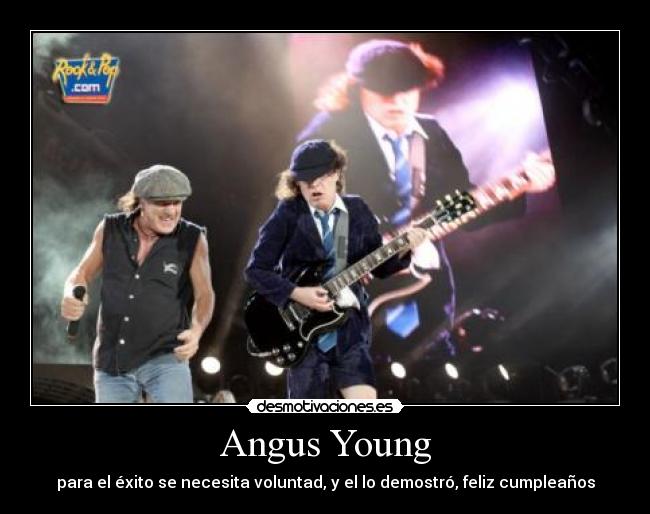 Angus Young - para el éxito se necesita voluntad, y el lo demostró, feliz cumpleaños
