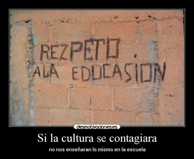 Si la cultura se contagiara - no nos enseñaran lo mismo en la escuela