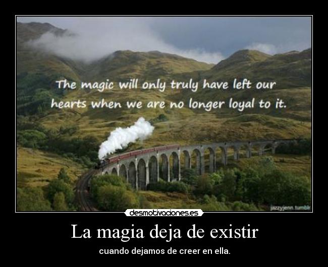 La magia deja de existir - cuando dejamos de creer en ella.