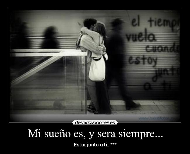Mi sueño es, y sera siempre... - Estar junto a ti...***
