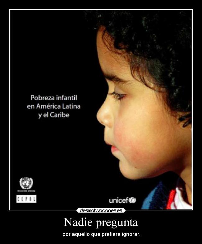 Nadie pregunta - por aquello que prefiere ignorar.