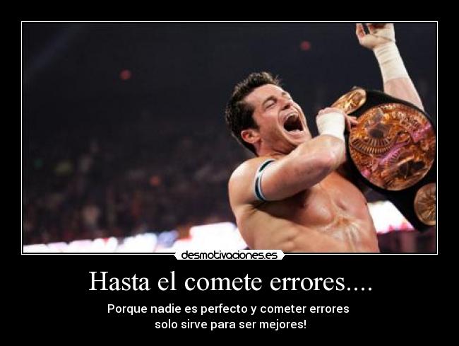 Hasta el comete errores.... - Porque nadie es perfecto y cometer errores
solo sirve para ser mejores!