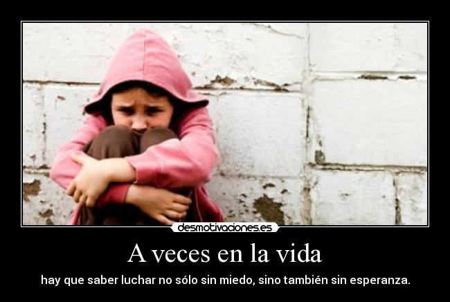 A veces en la vida - hay que saber luchar no sólo sin miedo, sino también sin esperanza.
