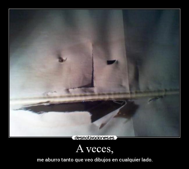 A veces, - me aburro tanto que veo dibujos en cualquier lado.