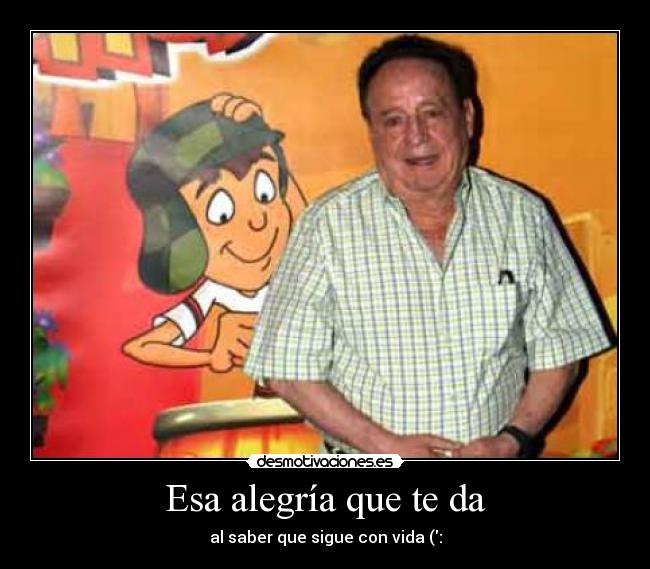 Esa alegría que te da - al saber que sigue con vida (: