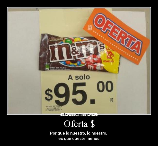 Oferta $ - Por que lo nuestro, lo nuestro,
es que cueste menos!