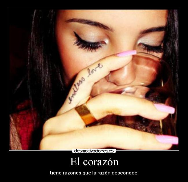 El corazón - tiene razones que la razón desconoce.