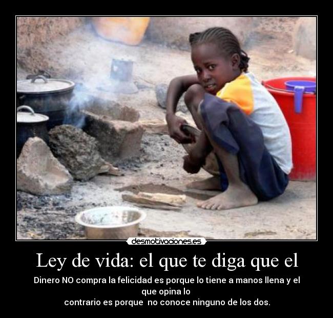 Ley de vida: el que te diga que el - Dinero NO compra la felicidad es porque lo tiene a manos llena y el que opina lo
contrario es porque no conoce ninguno de los dos.
