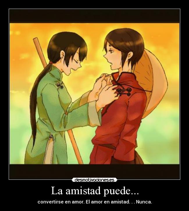 La amistad puede... - convertirse en amor. El amor en amistad. . . Nunca.