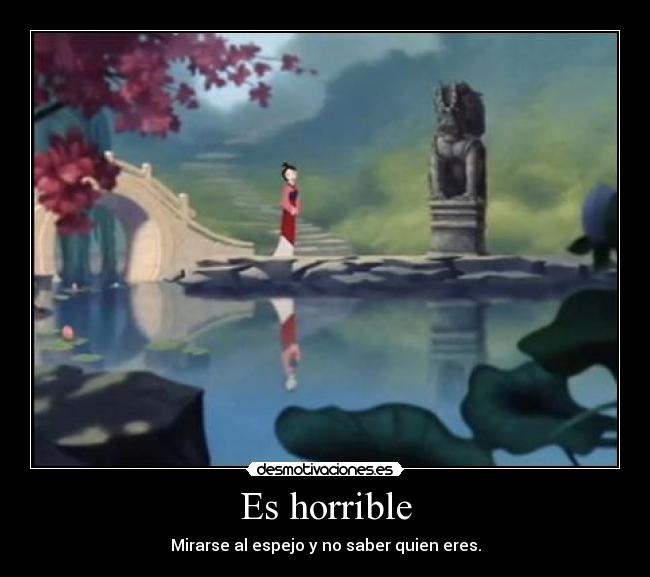 Es horrible - Mirarse al espejo y no saber quien eres.