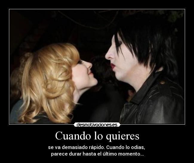 Cuando lo quieres - se va demasiado rápido. Cuando lo odias, 
parece durar hasta el último momento...