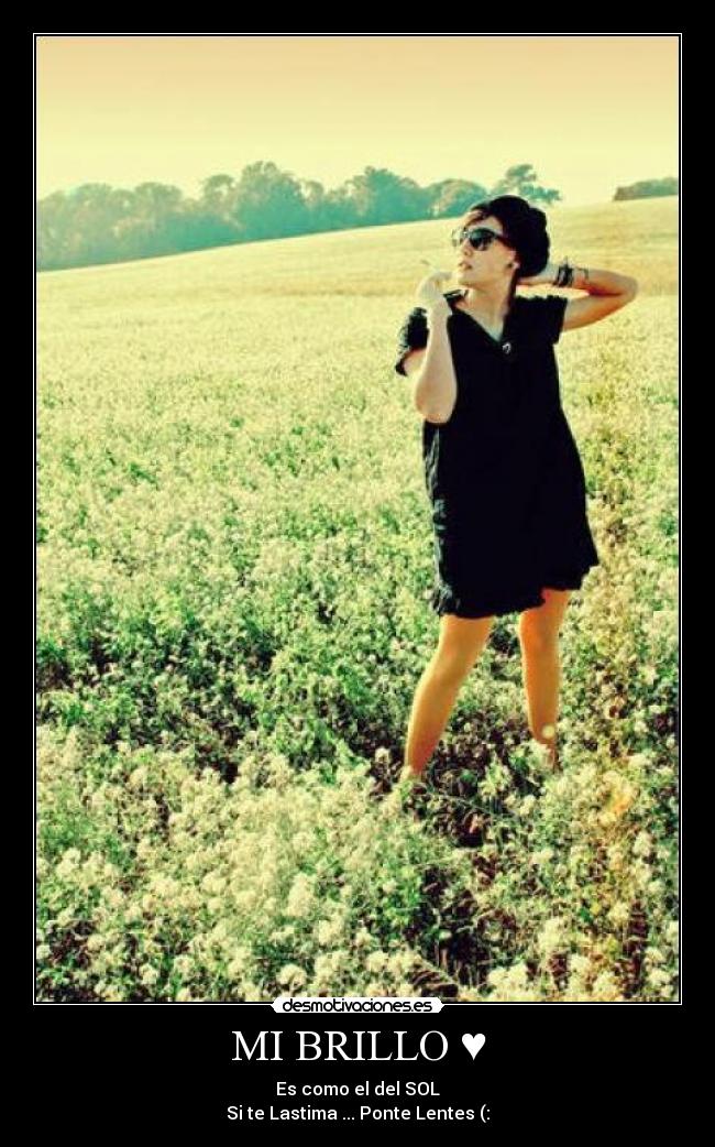 MI BRILLO ♥ - Es como el del SOL
Si te Lastima ... Ponte Lentes (: