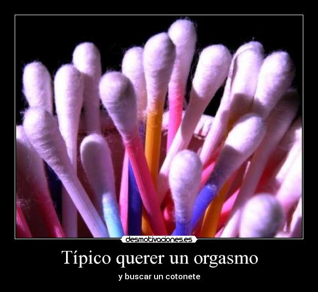 Típico querer un orgasmo - y buscar un cotonete