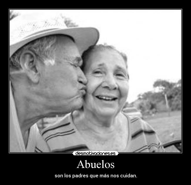 Abuelos - son los padres que más nos cuidan.