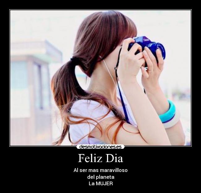 Feliz Dia - Al ser mas maravilloso
del planeta
La MUJER