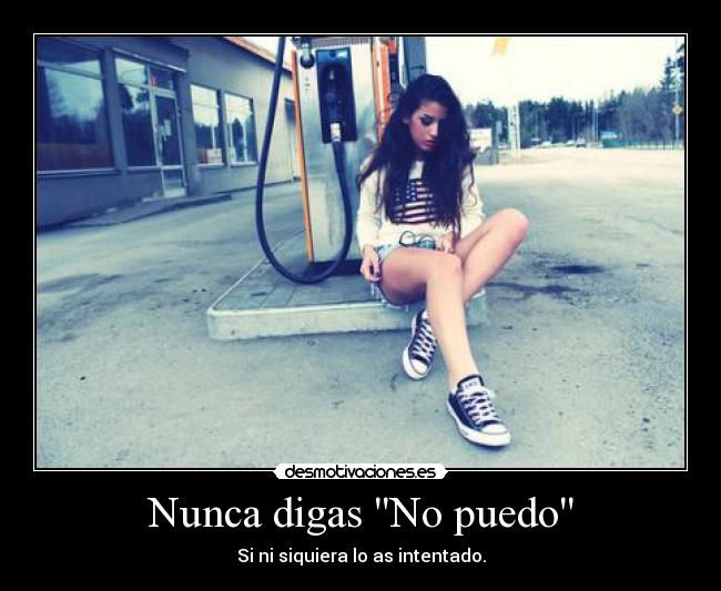 Nunca digas No puedo - Si ni siquiera lo as intentado.