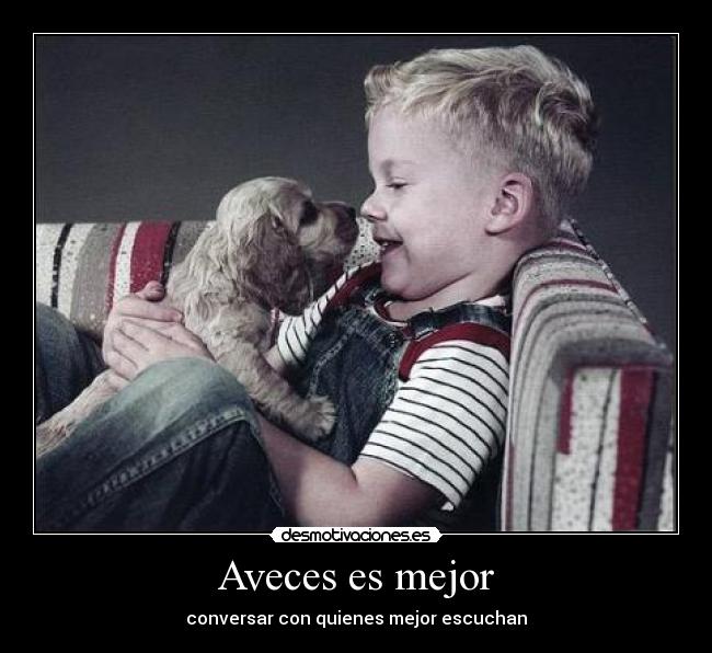 Aveces es mejor - conversar con quienes mejor escuchan
