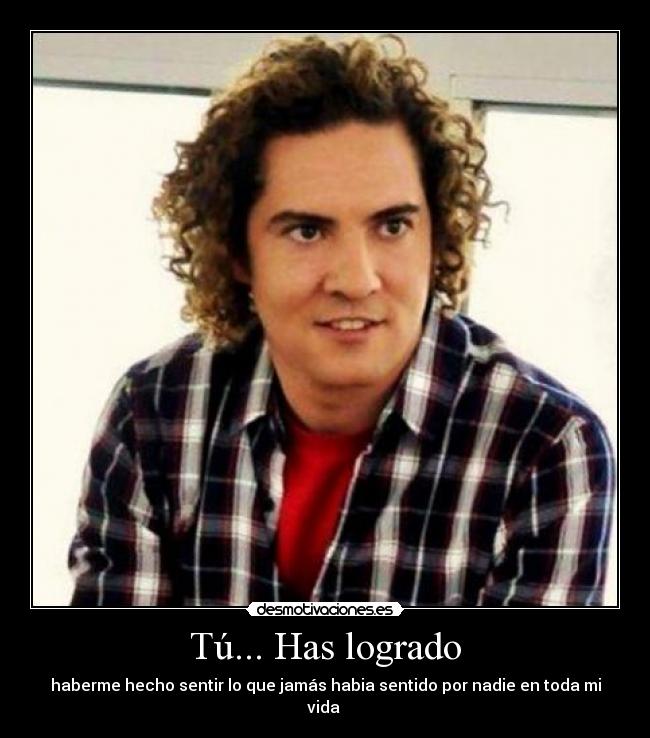 Tú... Has logrado -