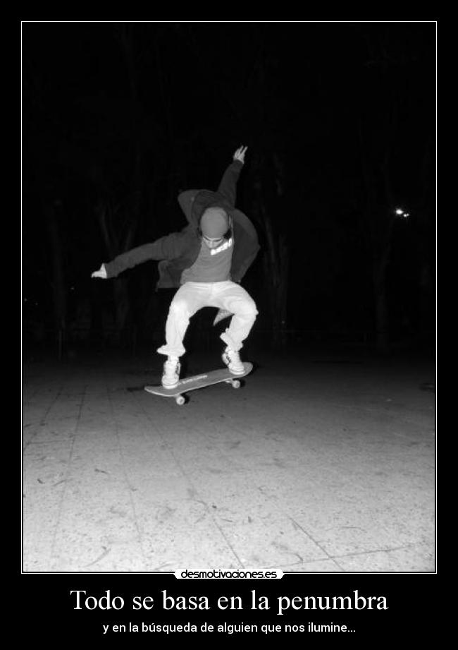 Todo se basa en la penumbra - y en la búsqueda de alguien que nos ilumine...