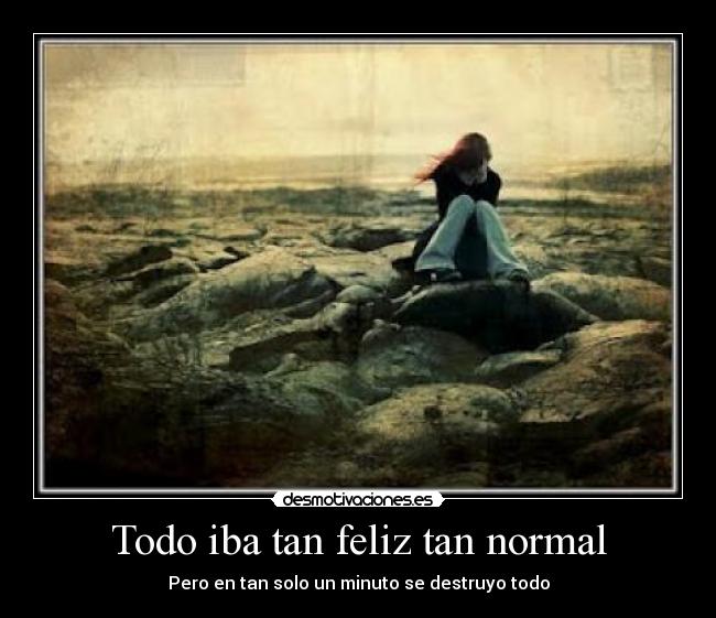 Todo iba tan feliz tan normal -